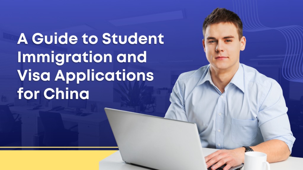 A Guide to Student Immigration and Visa Applications for China 